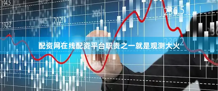 配资网在线配资平台职责之一就是观测大火