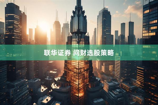 联华证券 问财选股策略